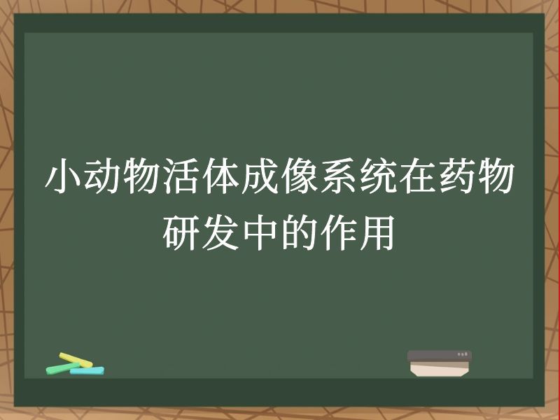 小动物活体成像系统在药物研发中的作用